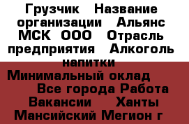 Грузчик › Название организации ­ Альянс-МСК, ООО › Отрасль предприятия ­ Алкоголь, напитки › Минимальный оклад ­ 23 000 - Все города Работа » Вакансии   . Ханты-Мансийский,Мегион г.